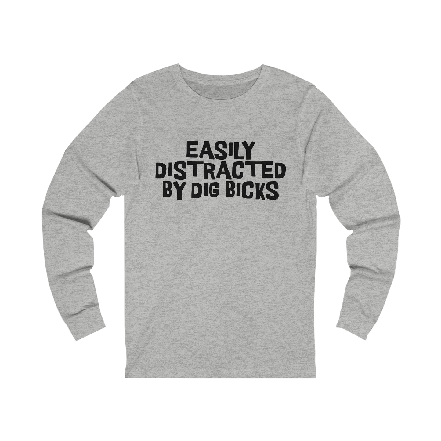 EASILY DISTRACTED BY DIG BICKS Long Sleeve Tee